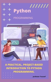 A PRACTICAL, PROJECT-BASED INTRODUCTION TO PYTHON PROGRAMMING.