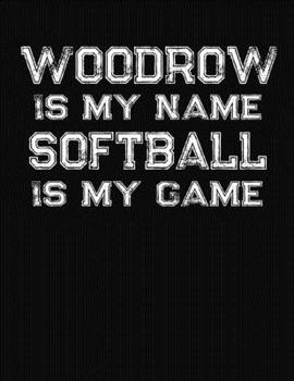 Paperback Woodrow Is My Name Softball Is My Game: Softball Themed College Ruled Compostion Notebook - Personalized Gift for Woodrow Book