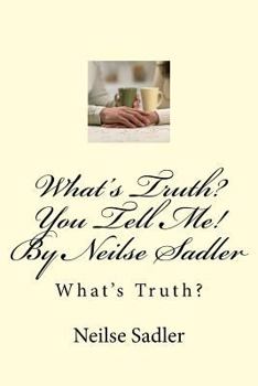 Paperback What's Truth? You Tell Me! By Neilse Sadler: What's Truth? Book