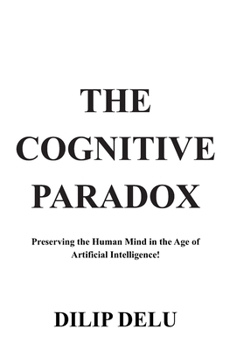 Paperback The Cognitive Paradox: Preserving the Human Mind in the Age of Artificial Intelligence! Book
