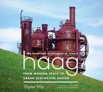 Hardcover The Landscape Architecture of Richard Haag: From Modern Space to Urban Ecological Design Book