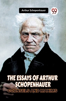 Paperback The Essays of Arthur Schopenhauer Counsels and Maxims Book