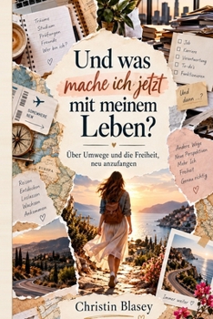 Und was mache ich jetzt mit meinem Leben?: Über Umwege und die Freiheit, neu anzufangen (German Edition)