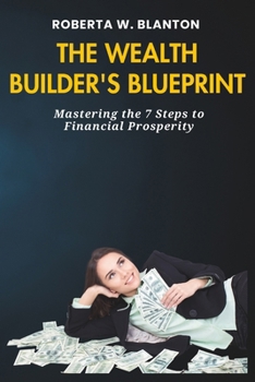 Paperback The Wealth Builder's Blueprint: Mastering the 7 Steps to Financial Prosperity Book