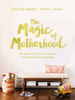 Hardcover The Magic of Motherhood: The Good Stuff, the Hard Stuff, and Everything in Between Book