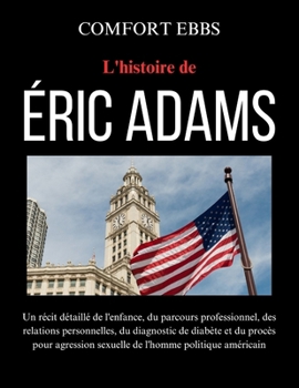 Paperback L'histoire de Éric Adams: Un récit détaillé de l'enfance, du parcours professionnel, des relations personnelles, du diagnostic de diabète et du [French] Book