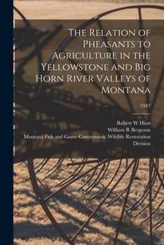 Paperback The Relation of Pheasants to Agriculture in the Yellowstone and Big Horn River Valleys of Montana; 1947 Book