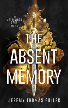 Absent Memory : The Metalwood Saga Book Six