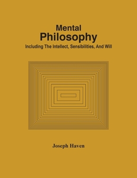 Paperback Mental Philosophy; Including The Intellect, Sensibilities, And Will Book