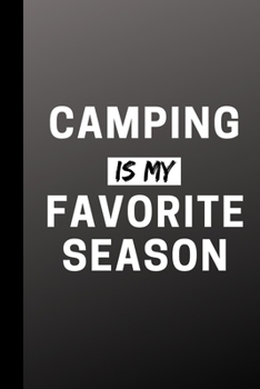 Camping Is My Favorite Season: Funny Outdoor Journal Gift For Him / Her - Softback Writing Book Notebook (6" x 9") 120 Lined Pages