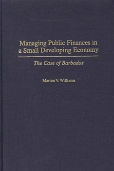 Hardcover Managing Public Finances in a Small Developing Economy: The Case of Barbados Book