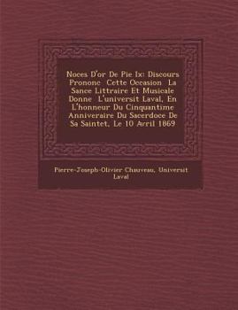 Noces D'Or de Pie IX: Discours Prononc Cette Occasion La S Ance Litt Raire Et Musicale Donn E L'Universit Laval, En L'Honneur Du Cinquanti M