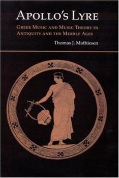 Apollo's Lyre: Greek Music and Music Theory in Antiquity and the Middle Ages (Publications of the Center for the History of Music Theory and Literature)