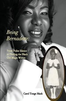 Paperback Being Bernadette: From Polite Silence to Finding the Black Girl Magic Within Book