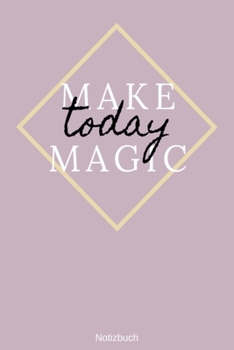 Make Magic Today: liniertes Notizbuch mit Spruch - Lieblingstag Motivation Träume Leidenschaft Geschenk | Mama Papa Geburtstag Weihnachten