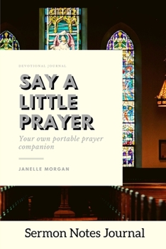 Say A Little Prayer: Sermon Notes Journal With An Inspirational Worship Materials To Record Remember Reflect Each Week Worship Service That Helps You ... Everyday Life And Upcoming Events In Church