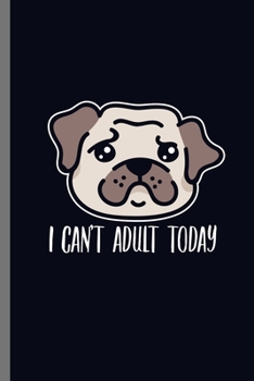 I can't adult today: For Dogs Puppy Animal Lovers  Cute Animal Composition Book Smiley Sayings Funny Vet Tech Veterinarian Animal Rescue Sarcastic ... Gift (6"x9") Dot Grid Notebook to write in