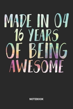 Made in 04 16 Years of Being Awesome Notebook: Dotted Lined Sweet Sixteen Notebook (6x9 inches) ideal as a Sweet 16 Journal. Perfect as a Sweet 16 ... Party. Great gift for Girls and Teens