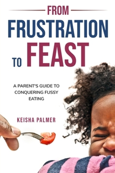 Paperback From Frustration to Feast: A Parent's Guide to Conquering Fussy Eating Book