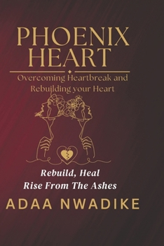 Paperback Phoenix Heart: Overcoming Heartbreak and Rebuilding Your Heart Book