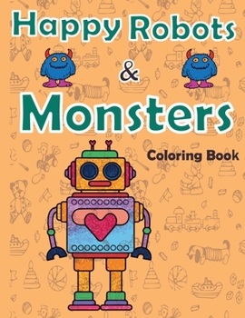 Paperback Happy robots and monsters Coloring Book: (volume 01) Book