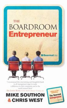 Hardcover The Boardroom Entrepreneur: Putting the Craft of Entrepreneurship to Work Inside the Large Organisation. Mike Southon & Chris West Book