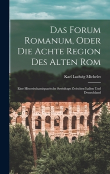 Hardcover Das Forum Romanum, Oder Die Achte Region Des Alten Rom: Eine Historischantiquarische Streitfrage Zwischen Italien Und Deutschland [German] Book