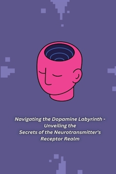 Paperback Navigating the Dopamine Labyrinth - Unveiling the Secrets of the Neurotransmitter's Receptor Realm Book