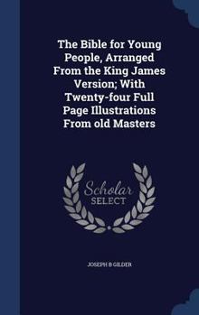 The Bible For Young People: Arranged From The King James Version: With Twenty-four Full Page Illustrations From Old Masters...
