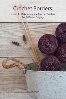 Paperback Crochet Borders: Learn To Make Awesome Crochet Borders For Different Edgings Book