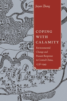 Coping with Calamity: Environmental Change and Peasant Response in Central China, 1736-1949 - Book  of the Contemporary Chinese Studies (UBC Press)