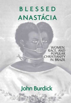 Hardcover Blessed Anastacia: Women, Race and Popular Christianity in Brazil Book