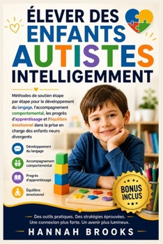 ÉLEVER DES ENFANTS AUTISTES INTELLIGEMMENT: Méthodes de soutien étape par étape pour le développement du langage, l'accompagnement comportemental, les ... et l'équilibre émotionnel (French Edition)