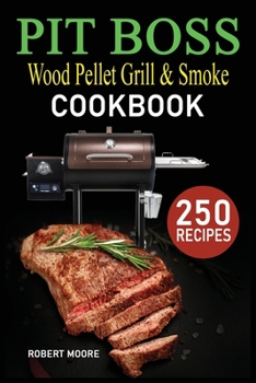 Paperback Pit Boss Wood Pellet Grill & Smoker Cookbook: 250 Quick, Savory and Creative Recipes for Perfect Smoking & Healthy Meals that anyone can cook. Book