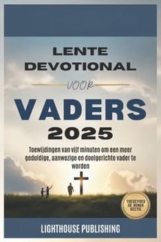 Paperback Lente Devotional Voor Vaders 2025: Toewijdingen van vijf minuten om een meer geduldige, aanwezige en doelgerichte vader te worden [Dutch] Book