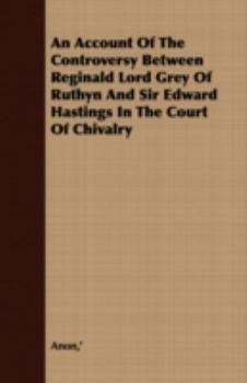 Paperback An Account of the Controversy Between Reginald Lord Grey of Ruthyn and Sir Edward Hastings in the Court of Chivalry Book