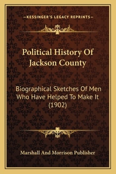 Paperback Political History Of Jackson County: Biographical Sketches Of Men Who Have Helped To Make It (1902) Book