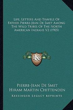 Paperback Life, Letters And Travels Of Father Pierre-Jean De Smet Among The Wild Tribes Of The North American Indians V2 (1905) Book