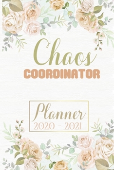 Chaos Coordinator Planner: Chaos Coordinator Planner 2020 - 2021 planner, 2020 - 2021 Weekly Planner,  Weekly & Monthly View Planner, Organizer & Diary Modern Florals