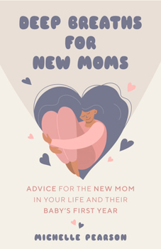 Paperback Deep Breaths for New Moms: Advice for New Moms in Baby's First Year (for New Moms and First Time Pregnancies) Book