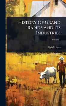 Hardcover History Of Grand Rapids And Its Industries Book