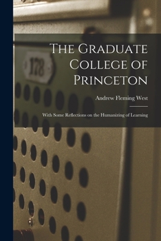 Paperback The Graduate College of Princeton; With Some Reflections on the Humanizing of Learning Book