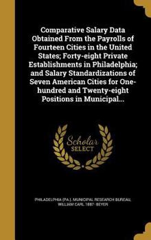 Hardcover Comparative Salary Data Obtained From the Payrolls of Fourteen Cities in the United States; Forty-eight Private Establishments in Philadelphia; and Sa Book