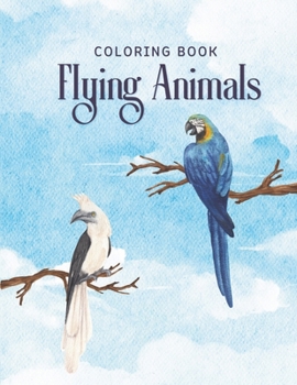 Flying Animals Coloring Book: Discover a Colorful World of Amazing Flying Animals For Kids Ages 4-8