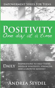 Paperback Positivity One Day At A Time: Daily Inspirations to Help Teens Develop Positivity, Strength and a Growth Mindset Book