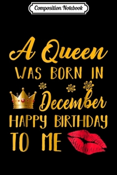 Composition Notebook: A Queens Was Born In December Happy Birthday To Me  Journal/Notebook Blank Lined Ruled 6x9 100 Pages
