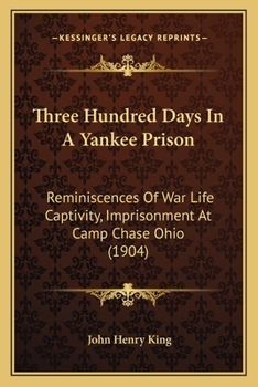 Paperback Three Hundred Days In A Yankee Prison: Reminiscences Of War Life Captivity, Imprisonment At Camp Chase Ohio (1904) Book