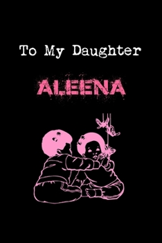 To My Dearest Daughter Aleena: Letters from Dads Moms to Daughter, Baby girl Shower Gift for New Fathers, Mothers & Parents, Journal (Lined 120 Pages Cream Paper, 6x9 inches, Soft Cover, Matte Finish)