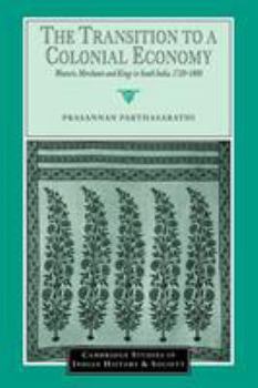 The Transition to a Colonial Economy: Weavers, Merchants and Kings in South India, 17201800 (Cambridge Studies in Indian History and Society) - Book  of the Cambridge Studies in Indian History and Society