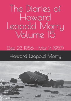 Paperback The Diaries of Howard Leopold Morry - Volume 15: (Sep 23 1956 - Mar 14 1957) Book